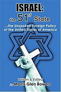 Israel: the 51st State: ...the Unspoken Foreign Policy of the United States of America (Paperback)