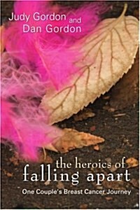 The Heroics of Falling Apart: One Couples Breast Cancer Journey (Paperback)