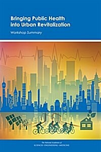 Bringing Public Health Into Urban Revitalization: Workshop Summary (Paperback)