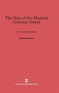 The Rise of the Modern German Novel: Crisis and Charisma (Hardcover, Reprint 2013)