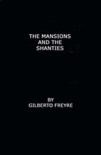 The Mansions and the Shanties [Sobrados E Mucambos]: The Making of Modern Brazil (Hardcover)