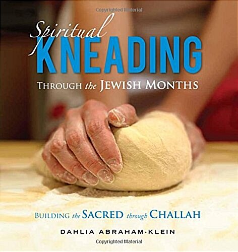 Spiritual Kneading Through the Jewish Months: Building the Sacred Through Challah (Paperback)