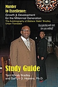 Study Guide: Murder to Excellence Growth and Development for the Millennial Generation: The Autobiography of Wallace Gator Bradle (Paperback)