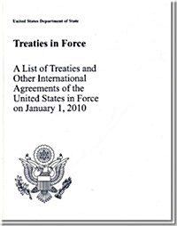 Treaties in Force 2010: A List of Treaties and Other International Agreements of the United States in Force on January 1, 2010: A List of Treaties and (Paperback, Annual)