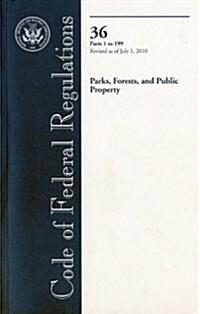 Code of Federal Regulations, Title 36, Parks, Forests, and Public Property, PT. 1-199, Revised as of July 1, 2010 (Paperback, Revised)