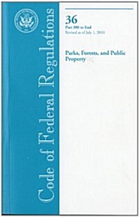 Code of Federal Regulations, Title 36, Parks, Forests, and Public Property, PT. 300-End, Revised as of July 1, 2010 (Paperback, Revised)