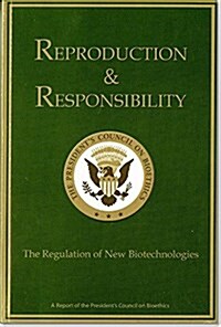 Reproduction and Responsibility, the Regulation of New Biotechnologies: A Report of the Presidents Council on Bioethics (Paperback, First, First Wi)