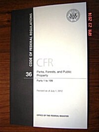 Code of Federal Regulations, Title 36, Parks, Forests, and Public Property, PT. 1-199, Revised as of July 1, 2012 (Paperback, Revised)