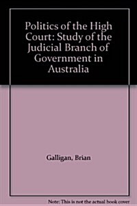 Politics of the High Court: A Study of the Judicial Branch of Government in Australia (Paperback)