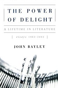 The Power of Delight: A Lifetine in Literature, Essays 1962-2002 (Paperback)
