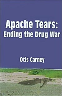 Apache Tears: Ending the Drug War (Paperback)