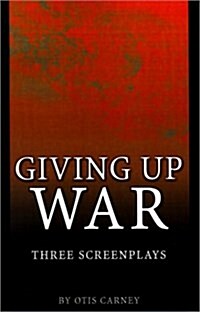 Giving Up War:: Three Screenplays (Paperback)