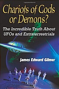 Chariots of Gods or Demons?: The Incredible Truth about UFOs and Extraterrestrials (Paperback)