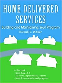 Home Delivered Services: Building and Maintaining Your Program (Paperback)