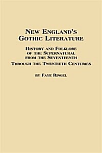 New Englands Gothic Literature History and Folklore of the Supernatural from the Seventeenth Through the Twentieth Centuries (Paperback)