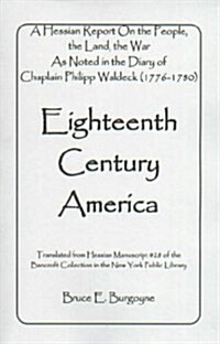 Eighteenth Century America: A Hessian Report on the People, the Land, the War) as Noted in the Diary of Chaplain Philipp Waldeck (1776-1780) (Paperback)