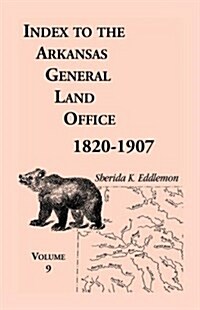 Index to the Arkansas General Land Office 1820-1907, Volume 9: Covering the Counties of Scott, Logan, Montgomery, Pike, Sevier and Polk (Paperback)