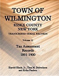 Town of Wilmington, Essex County, New York, Transcribed Serial Records: Volume 12, Tax Assessment Records, 1891-1900 (Paperback)
