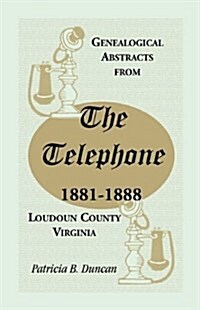 Genealogical Abstracts from the Telephone, 1881-1888, Loudoun County, Virginia (Paperback)