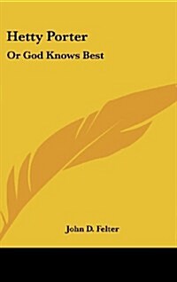 Hetty Porter: Or God Knows Best (Hardcover)