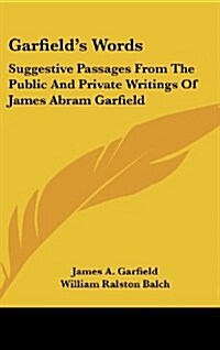 Garfields Words: Suggestive Passages from the Public and Private Writings of James Abram Garfield (Hardcover)