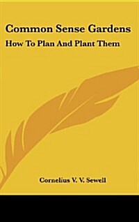 Common Sense Gardens: How to Plan and Plant Them (Hardcover)