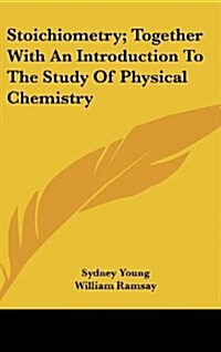 Stoichiometry; Together with an Introduction to the Study of Physical Chemistry (Hardcover)