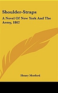 Shoulder-Straps: A Novel of New York and the Army, 1862 (Hardcover)