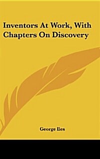 Inventors at Work, with Chapters on Discovery (Hardcover)