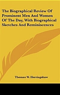 The Biographical Review of Prominent Men and Women of the Day, with Biographical Sketches and Reminiscences (Hardcover)