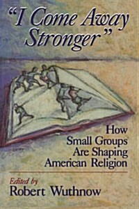 I Come Away Stronger: How Small Groups Are Shaping American Religion (Paperback)