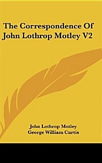 The Correspondence of John Lothrop Motley V2 (Hardcover)