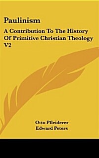 Paulinism: A Contribution to the History of Primitive Christian Theology V2 (Hardcover)