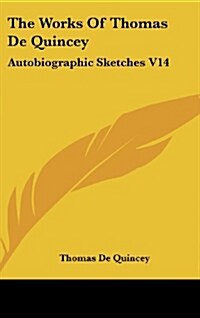 The Works of Thomas de Quincey: Autobiographic Sketches V14 (Hardcover)