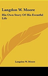 Langdon W. Moore: His Own Story of His Eventful Life (Hardcover)