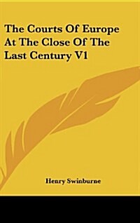 The Courts of Europe at the Close of the Last Century V1 (Hardcover)