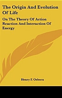 The Origin and Evolution of Life: On the Theory of Action Reaction and Interaction of Energy (Hardcover)