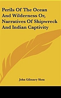 Perils of the Ocean and Wilderness Or, Narratives of Shipwreck and Indian Captivity (Hardcover)