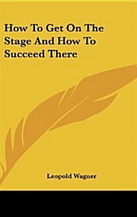 How to Get on the Stage and How to Succeed There (Hardcover)