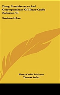 Diary, Reminiscences and Correspondence of Henry Crabb Robinson V1: Barrister-At-Law (Hardcover)