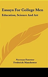 Essays for College Men: Education, Science and Art (Hardcover)