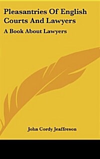 Pleasantries of English Courts and Lawyers: A Book about Lawyers (Hardcover)