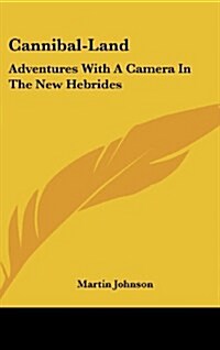 Cannibal-Land: Adventures with a Camera in the New Hebrides (Hardcover)