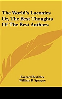 The Worlds Laconics Or, the Best Thoughts of the Best Authors (Hardcover)