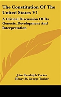 The Constitution of the United States V1: A Critical Discussion of Its Genesis, Development and Interpretation (Hardcover)