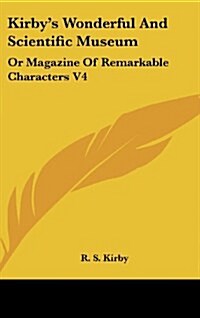Kirbys Wonderful and Scientific Museum: Or Magazine of Remarkable Characters V4 (Hardcover)