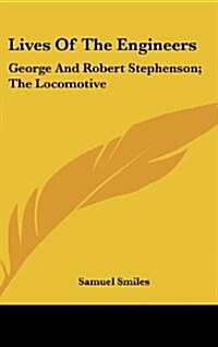 Lives of the Engineers: George and Robert Stephenson; The Locomotive (Hardcover)