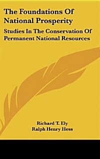 The Foundations of National Prosperity: Studies in the Conservation of Permanent National Resources (Hardcover)