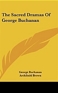 The Sacred Dramas of George Buchanan (Hardcover)