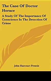 The Case of Doctor Horace: A Study of the Importance of Conscience in the Detection of Crime (Hardcover)